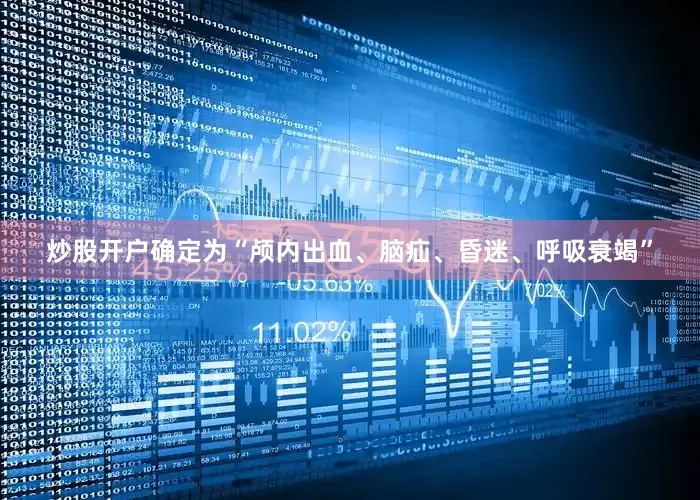 炒股开户确定为“颅内出血、脑疝、昏迷、呼吸衰竭”