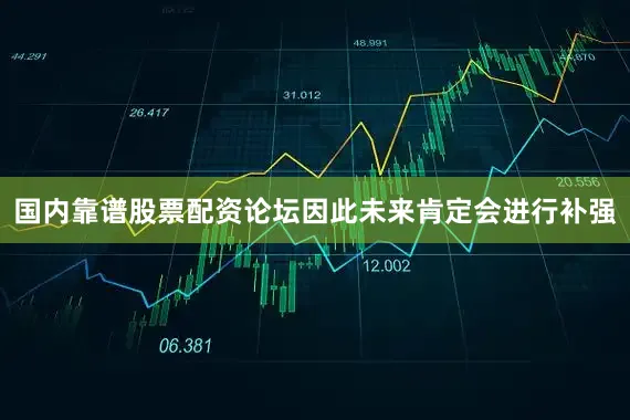 国内靠谱股票配资论坛因此未来肯定会进行补强