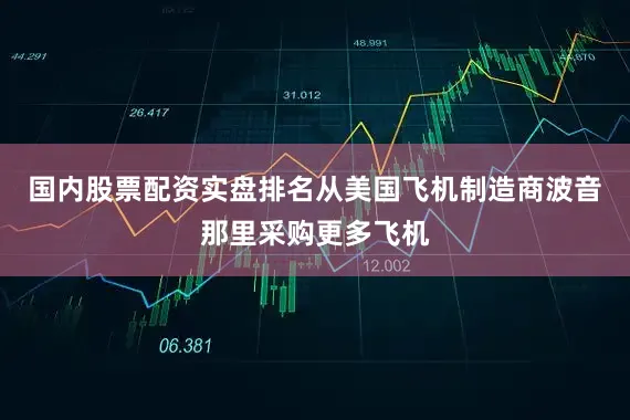 国内股票配资实盘排名从美国飞机制造商波音那里采购更多飞机
