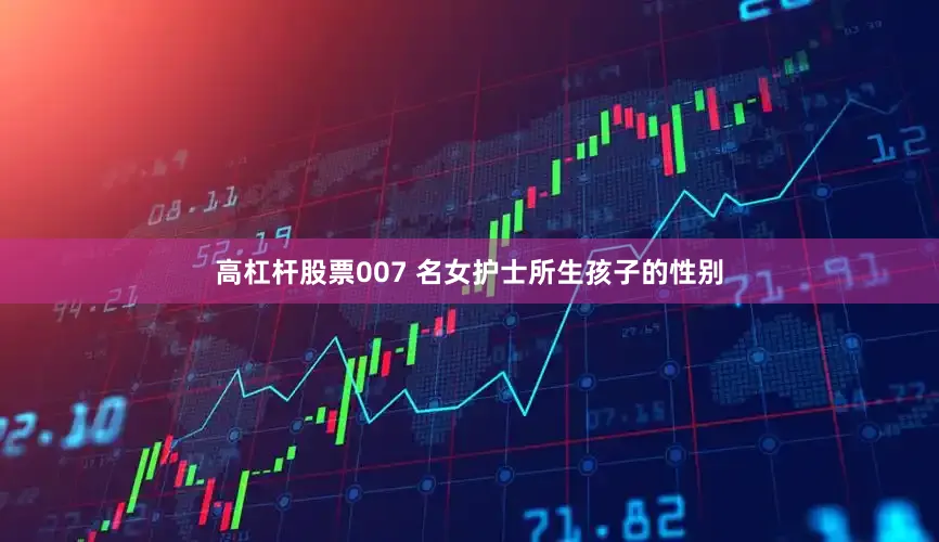 高杠杆股票007 名女护士所生孩子的性别