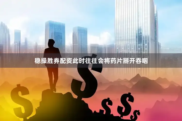 稳操胜券配资此时往往会将药片掰开吞咽