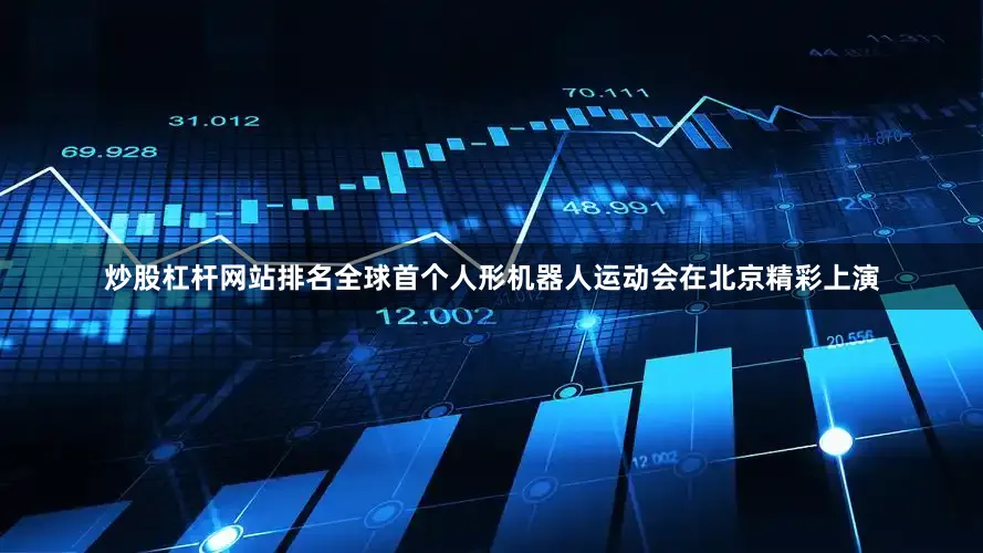 炒股杠杆网站排名全球首个人形机器人运动会在北京精彩上演